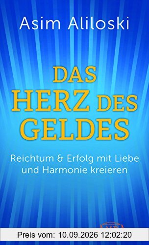 Das Herz des Geldes: Reichtum & Erfolg mit Liebe und Harmonie kreieren
