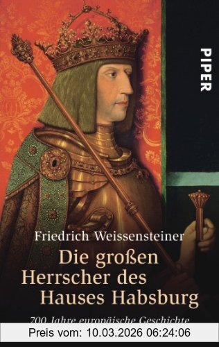 Friedrich Weissensteiner Die Großen Herrscher Des Hauses Habsburg, 700 Jahre Europäische Geschichte