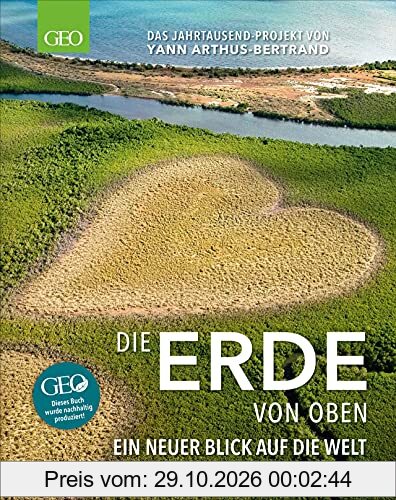 Bildband GEO: Die Erde von oben. Ein neuer Blick auf die Welt – Das Jahrtausend-Projekt von Yann Arthus-Bertrand. Komplett überarbeitet und …