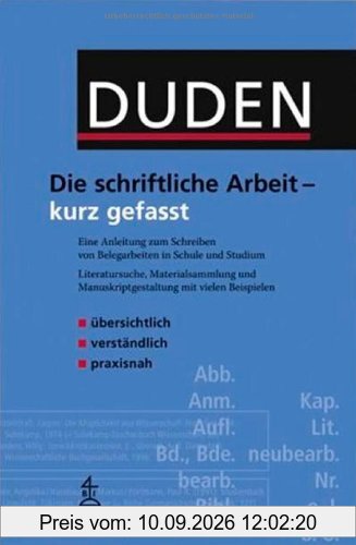 Duden. Die schriftliche Arbeit - kurz gefasst: Eine Anleitung zum Schreiben von Belegarbeiten in Schule und Studium. Literatursuche, Materialsammlung und Manuskriptgestaltung mit vielen Beispielen