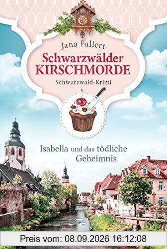 Schwarzwälder Kirschmorde - Isabella und das tödliche Geheimnis: Schwarzwaldkrimi (Zuckerbäckerin Isabella ermittelt, Band 2)