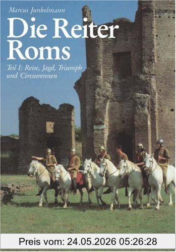 Marcus Junkelmann Die Reiter Roms, In 3 Tln., Tl.1, Reise, Jagd, Triumph Und Circusrennen, Bd I