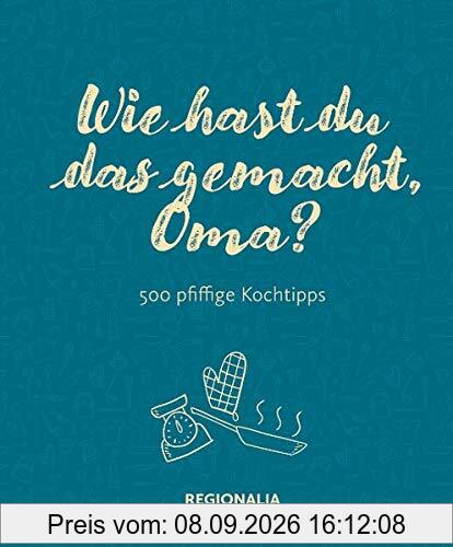 Wie hast du das gemacht, Oma?: 500 pfiffige Kochtipps