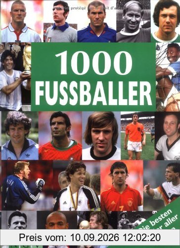 1000 Fussballer. Die besten Spieler aller Zeiten