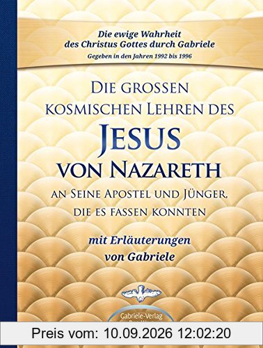 Die großen kosmischen Lehren des Jesus von Nazareth an Seine Apostel und Jünger, die es fassen konnten - mit Erläuterungen von Gabriele