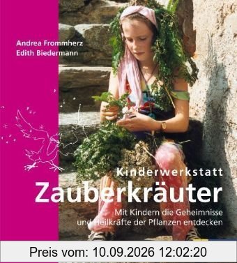 Kinderwerkstatt Zauberkräuter: Mit Kindern die Geheimnisse und Heilkräfte der Pflanzen entdecken