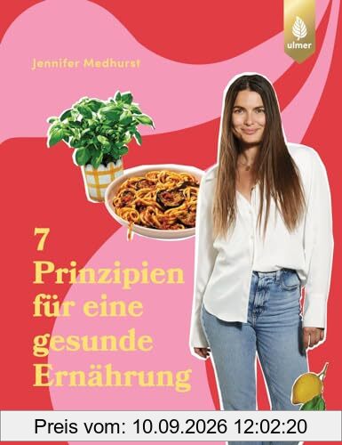Die 7 Prinzipien für eine gesunde Ernährung: Geheimtipps, 100 Rezepte und ein 2-Wochen-Plan von Ernährungswissenschaftlerin The Imperfect Nutritionist
