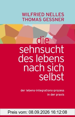 Die Sehnsucht des Lebens nach sich selbst: Der Lebens-Integrations-Prozess in der Praxis