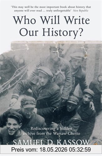 Kassow, Samuel D. Who Will Write Our History?, Rediscovering A Hidden Archive From The Warsaw Ghetto