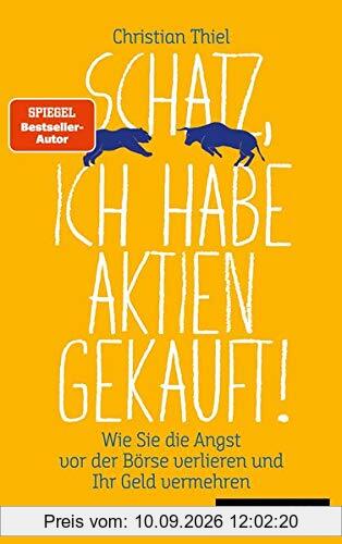 Schatz, ich habe Aktien gekauft!: Wie Sie die Angst vor der Börse verlieren und Ihr Geld vermehren