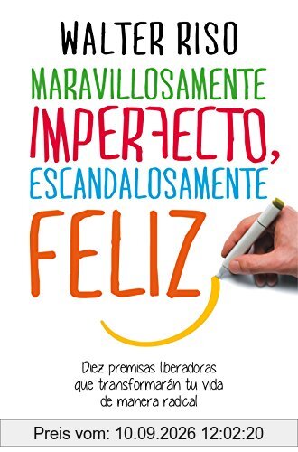 Maravillosamente imperfecto, escandalosamente feliz : diez premisas liberadoras que transformarán tu vida de manera radical (Biblioteca Walter Riso)