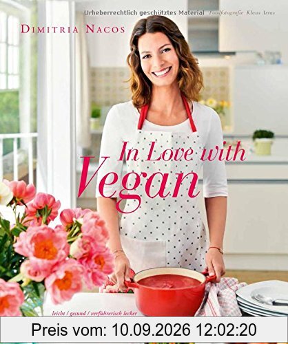 In Love with Vegan - Leicht, gesund, verführerisch lecker - Rezepte für jeden Tag