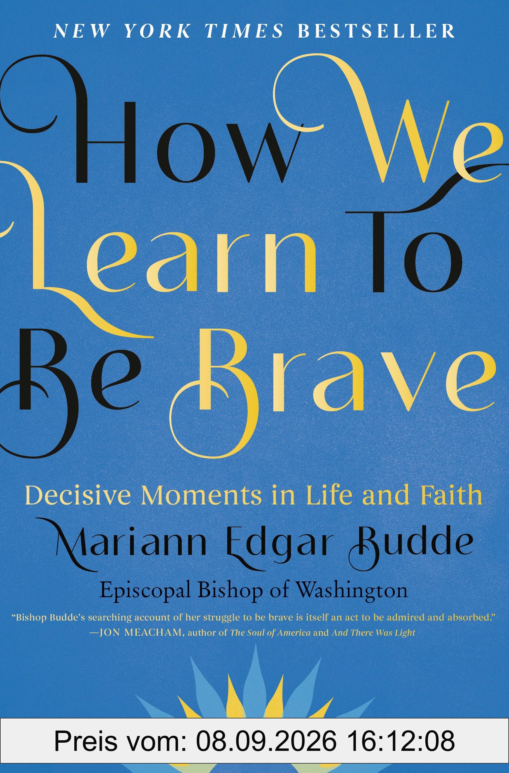 How We Learn to Be Brave: Decisive Moments in Life and Faith