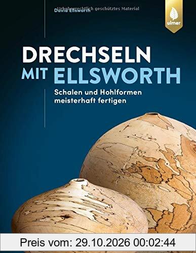 Drechseln mit Ellsworth: Schalen und Hohlformen meisterhaft fertigen