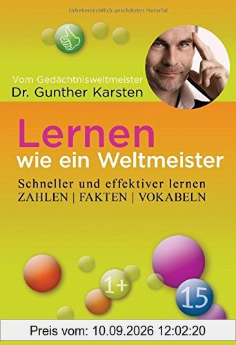 Lernen wie ein Weltmeister: Zahlen, Fakten, Vokabeln schneller und effektiver lernen