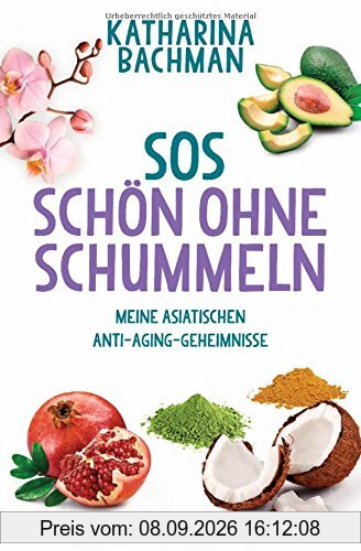 SOS - Schön ohne Schummeln: Meine asiatischen Anti-Aging-Geheimnisse