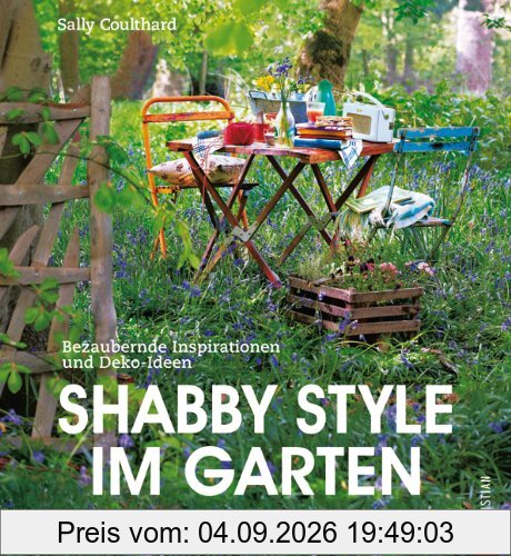 Shabby Style im Garten: der Gartenratgeber voller bezaubernder Inspirationen und Einrichtungsideen rund um Möbel und Deko im Shabby chic: Bezaubernde Inspirationen und Deko-Ideen