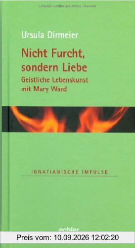 Nicht Furcht, sondern Liebe: Geistliche Lebenskunst mit Mary Ward