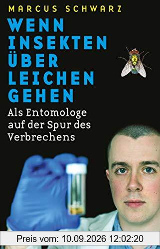 Wenn Insekten über Leichen gehen: Als Entomologe auf der Spur des Verbrechens