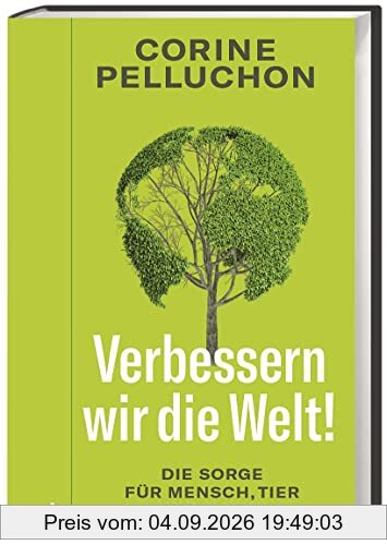 Verbessern wir die Welt. Die Sorge für Mensch, Tier und Natur. Philosophische Essays zu Tierrechten, Tugendethik und der Notwendigkeit einer neuen Aufklärung