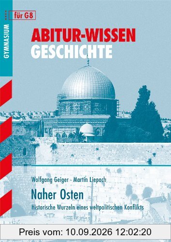 Abitur-Wissen Geschichte / Naher Osten: Historische Wurzeln eines weltpolitischen Konflikts für G8