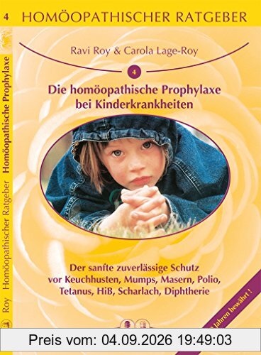Homöopathische Ratgeber / Die homöopathische Prophylaxe bei Kinderkrankheiten: Der sanfte zuverlässige Schutz vor Keuchhusten, Mumps, Masern, Polio, Tetanus, HiB, Scharlach, Diphtherie