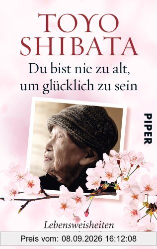 Du bist nie zu alt, um glücklich zu sein: Lebensweisheiten einer Hundertjährigen