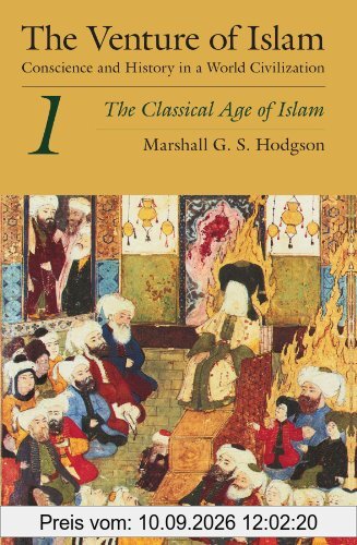 The Venture of Islam, Volume 1: The Classical Age of Islam: Conscience and History in a World Civilization