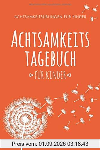 Achtsamkeitstagebuch für Kinder: 5 Minuten Tagebuch für Kinder | Achtsamkeits Geschenk für Kinder | Einfaches Achtsamkeitstraining / Achtsamkeitsübungen (Achtsamkeit für Kinder, Band 1)