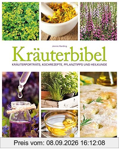 Kräuterbibel: Kräuterporträts, Kochrezepte, Pflanztipps und Heilkunde