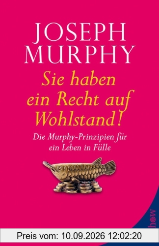 Sie haben ein Recht auf Wohlstand: Die Murphy-Prinzipien für ein Leben in Fülle