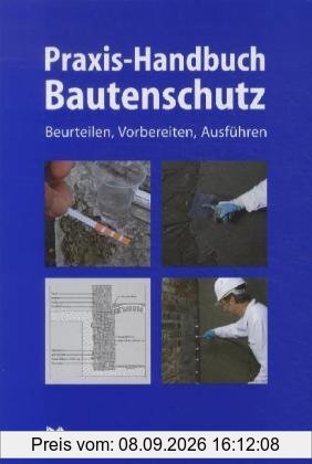 Praxis-Handbuch Bautenschutz: Feuchteschutz, Bauwerksabdichtung, Beschichtung