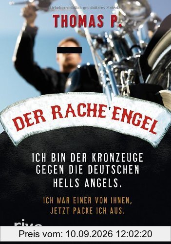 Der Racheengel: Ich bin der Kronzeuge gegen die deutschen Hells Angels. Ich war einer von ihnen, jetzt packe ich aus.