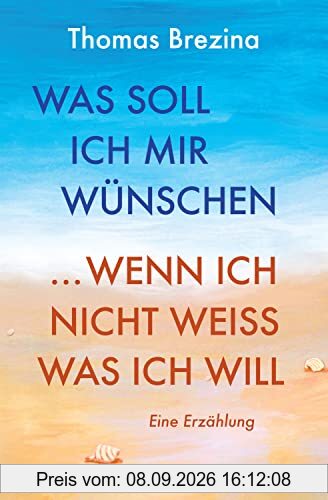 Was soll ich mir wünschen, wenn ich nicht weiß, was ich will: Eine Erzählung: Die Geschichte einer Reise ins Ich