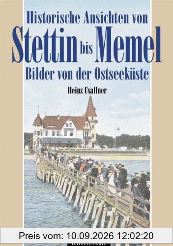 Historische Ansichten von Stettin bis Memel: Bilder von der Ostseeküste