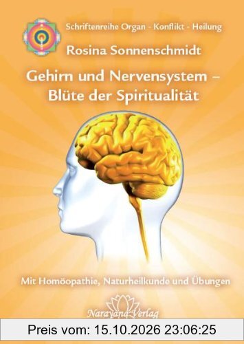 Gehirn und Nervensystem - Blüte der Spiritualität: Band 9: Schriftenreihe Organ - Konflikt - Heilung Mit Homöopathie, Naturheilkunde und …