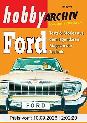 Hobby Archiv Ford: Tests & Stories aus dem legendären Magazin der Technik