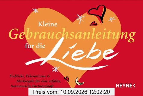 Kleine Gebrauchsanleitung für die Liebe: Einblicke, Erkenntnisse & Merkregeln für eine erfüllte, harmonische Partnerschaft: Einblicke, Erkenntnisse ... für eine erfüllte, harmonische Partnerschaft