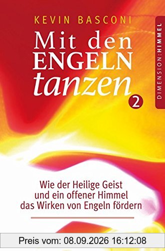 Mit den Engeln tanzen (Band 2): Wie der Heilige Geist und ein offener Himmel das Wirken von Engeln fördern