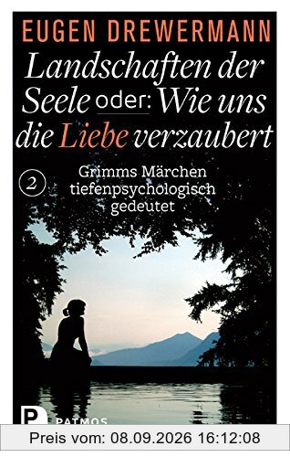 Landschaften der Seele oder: Wie uns die Liebe verzaubert - Grimms Märchen tiefenpsychologisch gedeutet