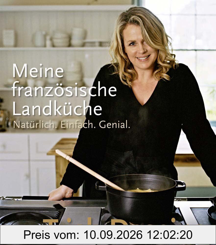 Meine französische Landküche: Natürlich.Einfach.Genial.