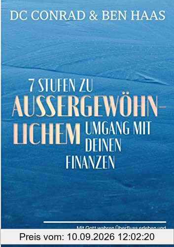 7 Stufen zu außergewöhnlichem Umgang mit Deinen Finanzen: Mit Gott wahren Überfluss erleben und zum weisen Verwalter werden.