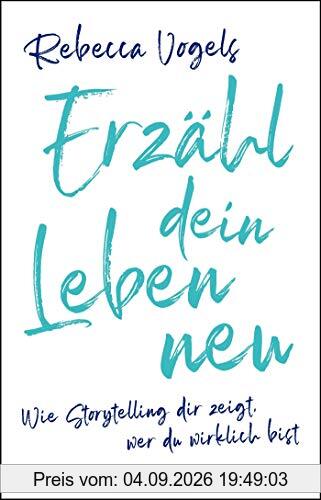 Erzähl dein Leben neu: Wie Storytelling dir zeigt, wer du wirklich bist
