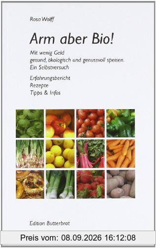 Arm aber Bio! Mit wenig Geld gesund, ökologisch und genussvoll speisen. Ein Selbstversuch