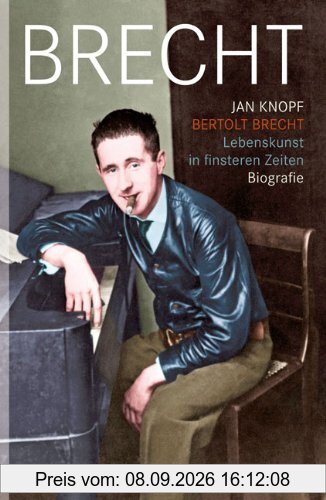 Bertolt Brecht - Lebenskunst in finsteren Zeiten: Biografie