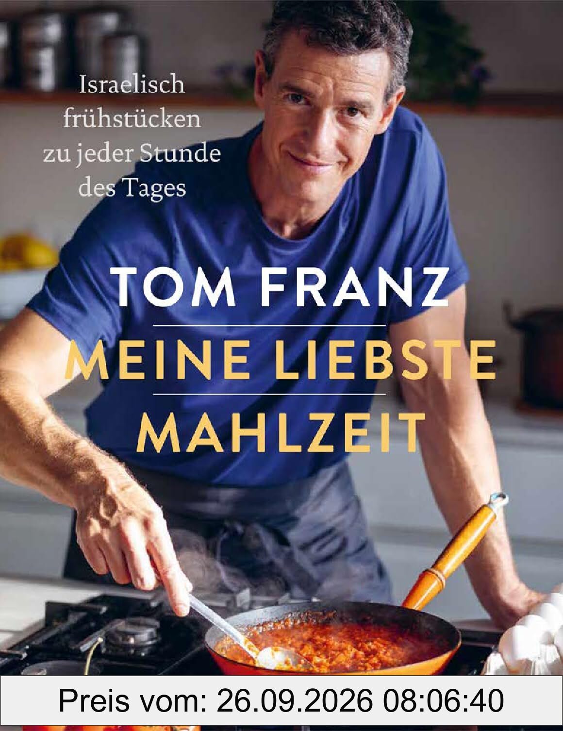 Meine liebste Mahlzeit: Israelisches Frühstück & Brunch - Vielfältige Rezepte für den ganzen Tag und für jeden Anlass. Von MasterChef Tom …