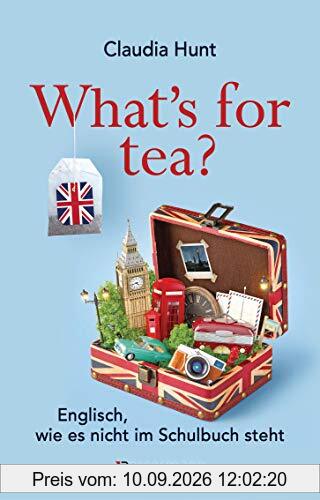 What's for tea? Englisch, wie es nicht im Schulbuch steht: Ein Sprachkurs mit britischem Humor