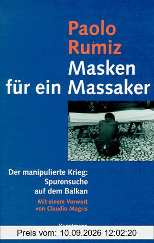 Masken für ein Massaker. Der manipulierte Krieg: Spurensuche auf dem Balkan