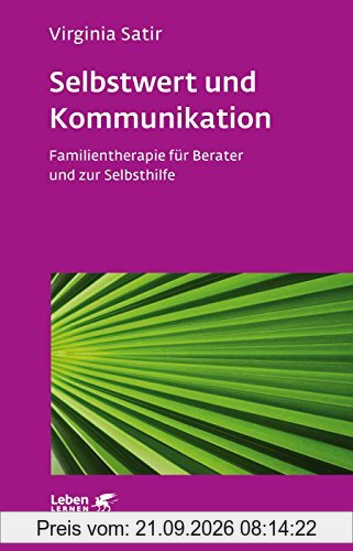 Selbstwert und Kommunikation: Familientherapie für Berater und zur Selbsthilfe (Leben lernen)