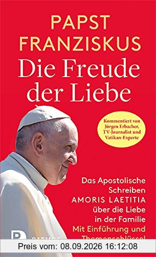 Die Freude der Liebe: Das Apostolische Schreiben Amoris Laetitia über die Liebe in der Familie. Vollständige Ausgabe mit Themenschlüssel. Mit einer Einführung von Jürgen Erbacher